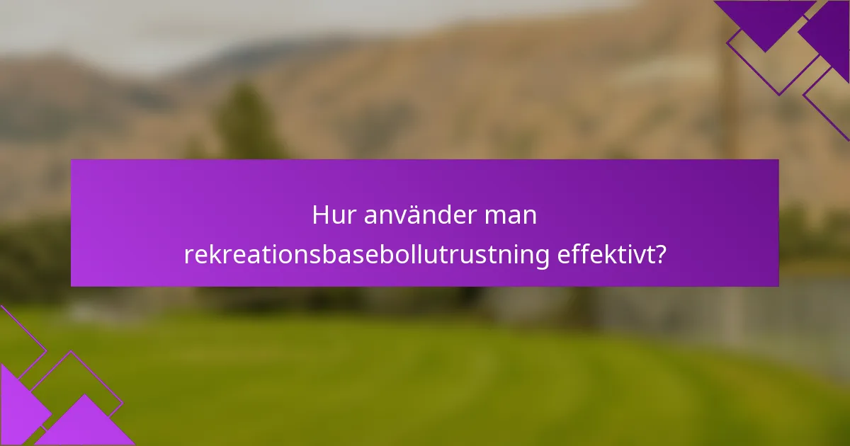 Hur använder man rekreationsbasebollutrustning effektivt?