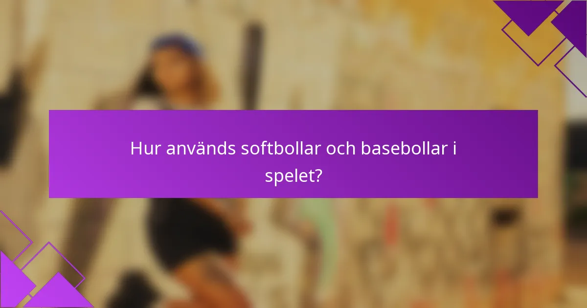 Hur används softbollar och basebollar i spelet?