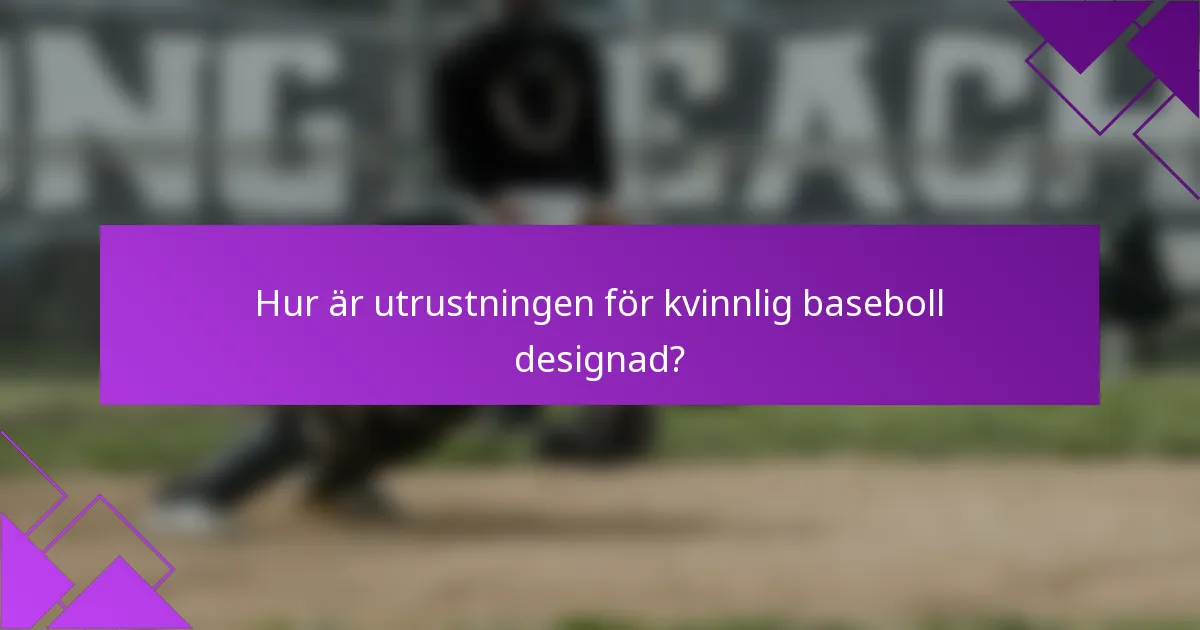 Hur är utrustningen för kvinnlig baseboll designad?