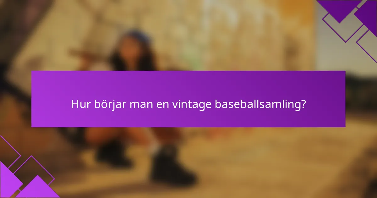Hur börjar man en vintage baseballsamling?