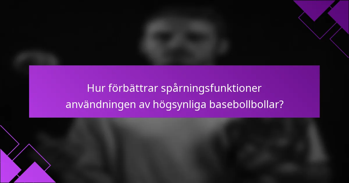 Hur förbättrar spårningsfunktioner användningen av högsynliga basebollbollar?