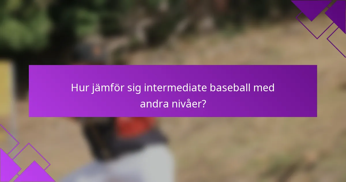 Hur jämför sig intermediate baseball med andra nivåer?