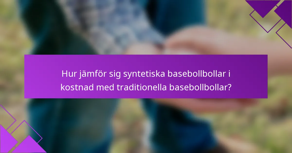 Hur jämför sig syntetiska basebollbollar i kostnad med traditionella basebollbollar?