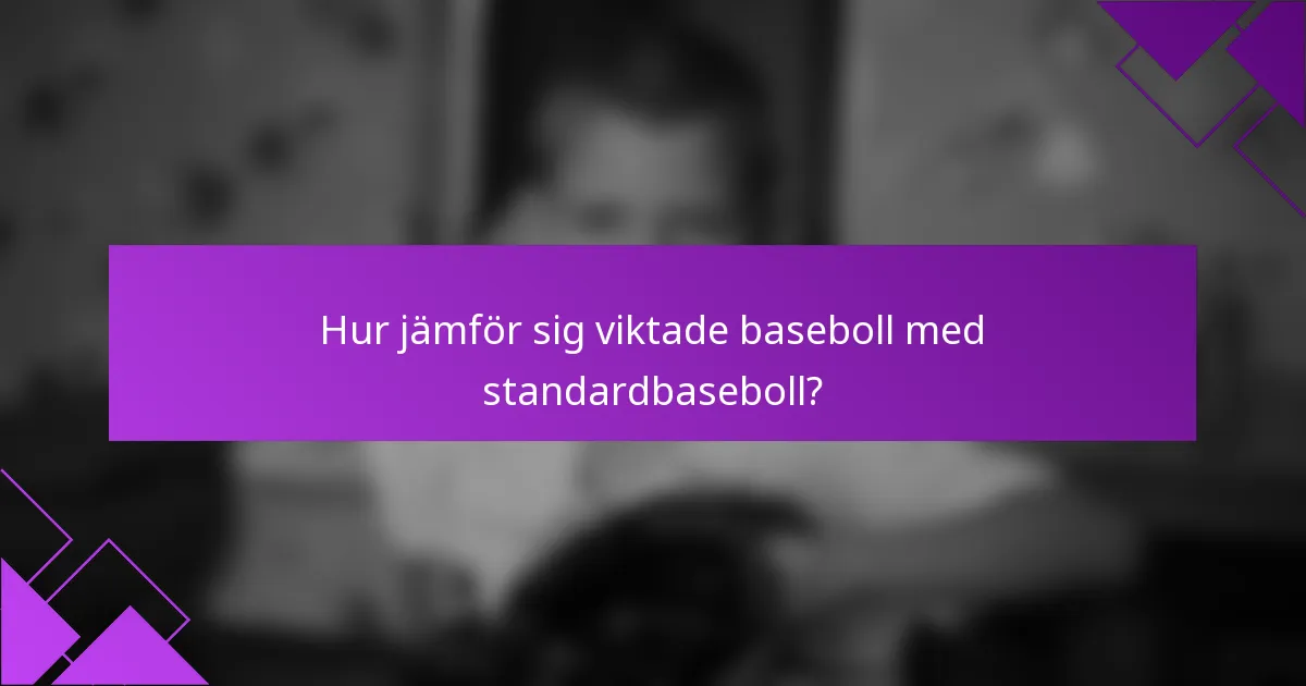 Hur jämför sig viktade baseboll med standardbaseboll?