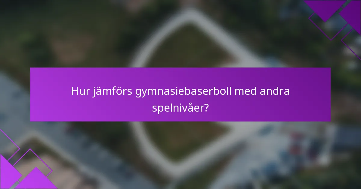 Hur jämförs gymnasiebaserboll med andra spelnivåer?