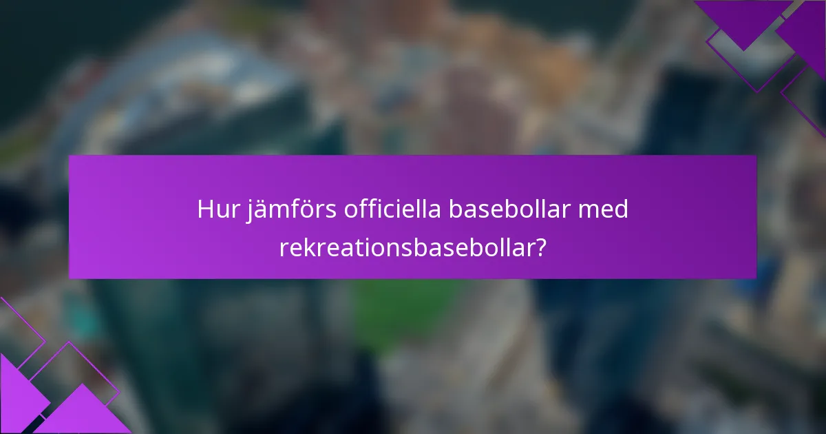 Hur jämförs officiella basebollar med rekreationsbasebollar?