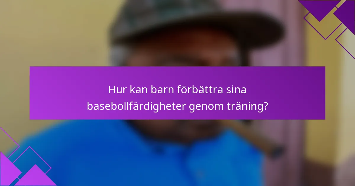 Hur kan barn förbättra sina basebollfärdigheter genom träning?
