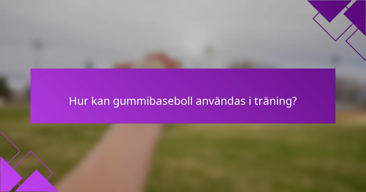 Hur kan gummibaseboll användas i träning?