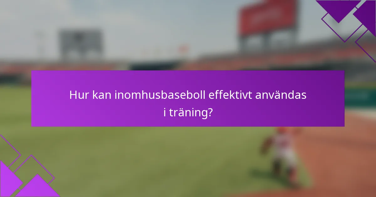 Hur kan inomhusbaseboll effektivt användas i träning?