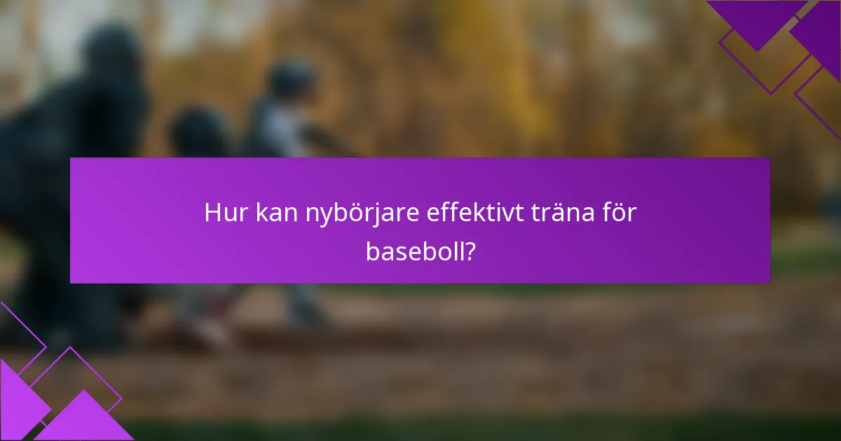 Hur kan nybörjare effektivt träna för baseboll?