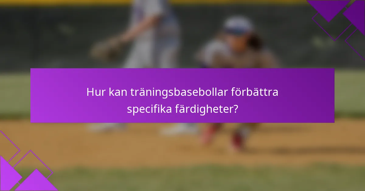 Hur kan träningsbasebollar förbättra specifika färdigheter?