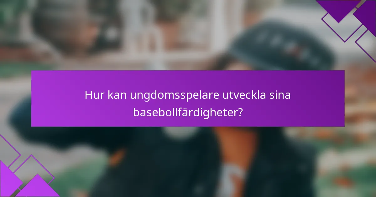 Hur kan ungdomsspelare utveckla sina basebollfärdigheter?
