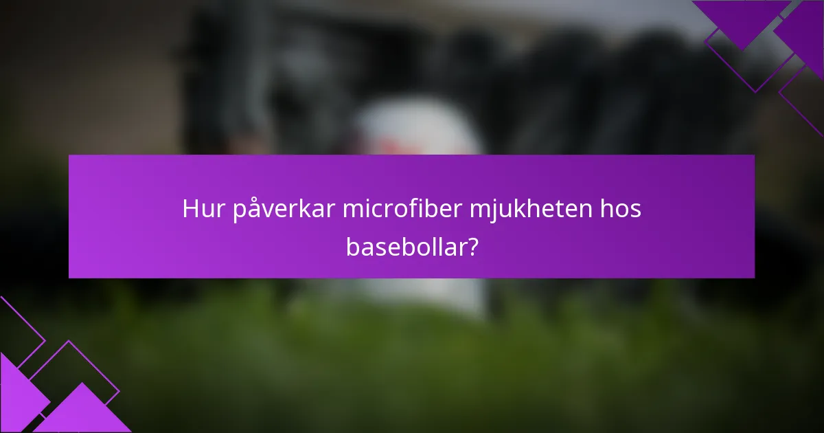 Hur påverkar microfiber mjukheten hos basebollar?