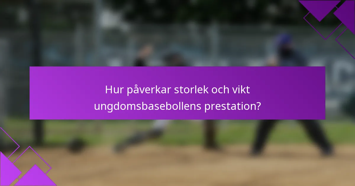 Hur påverkar storlek och vikt ungdomsbasebollens prestation?