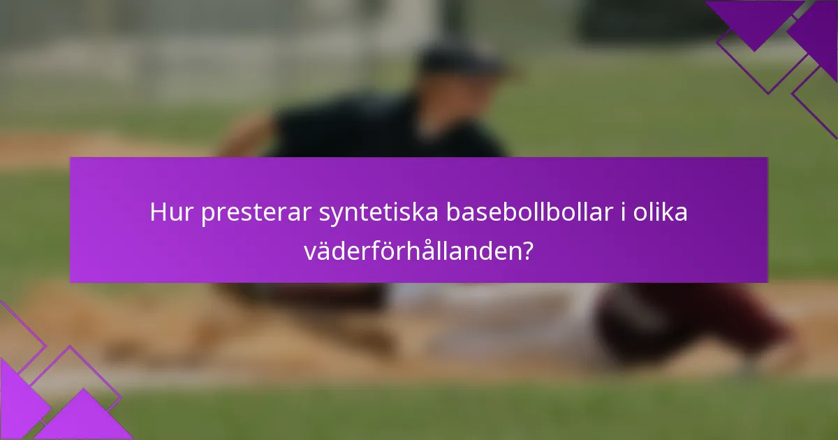 Hur presterar syntetiska basebollbollar i olika väderförhållanden?