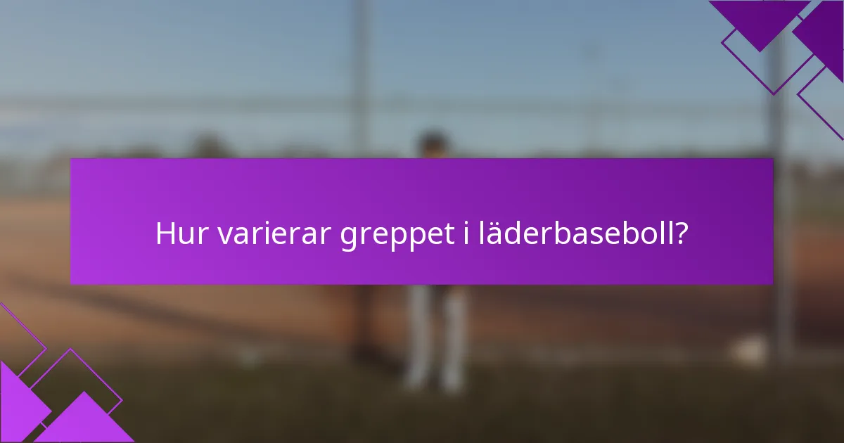 Hur varierar greppet i läderbaseboll?