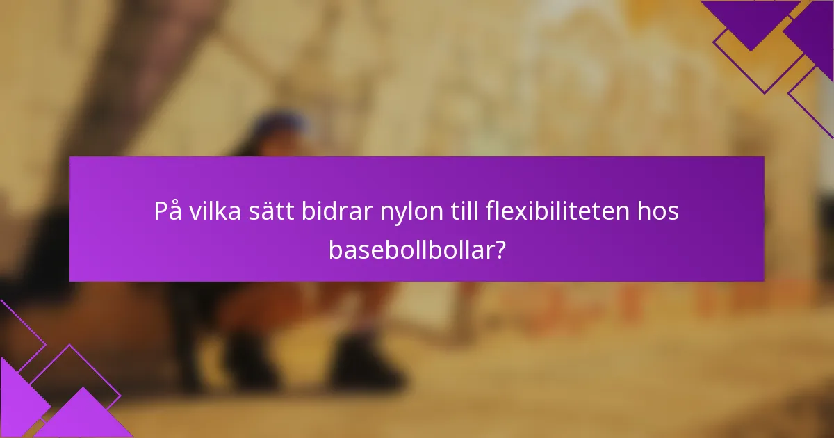 På vilka sätt bidrar nylon till flexibiliteten hos basebollbollar?