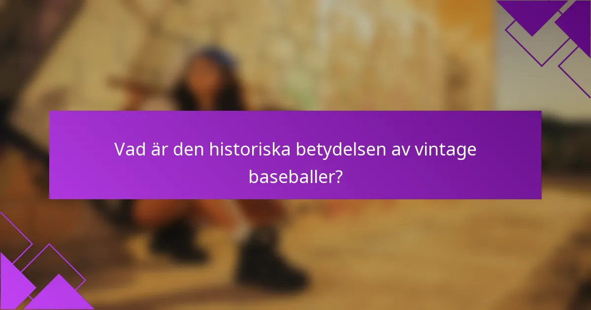 Vad är den historiska betydelsen av vintage baseballer?