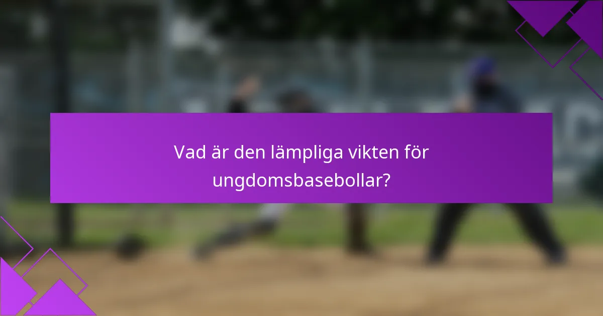Vad är den lämpliga vikten för ungdomsbasebollar?