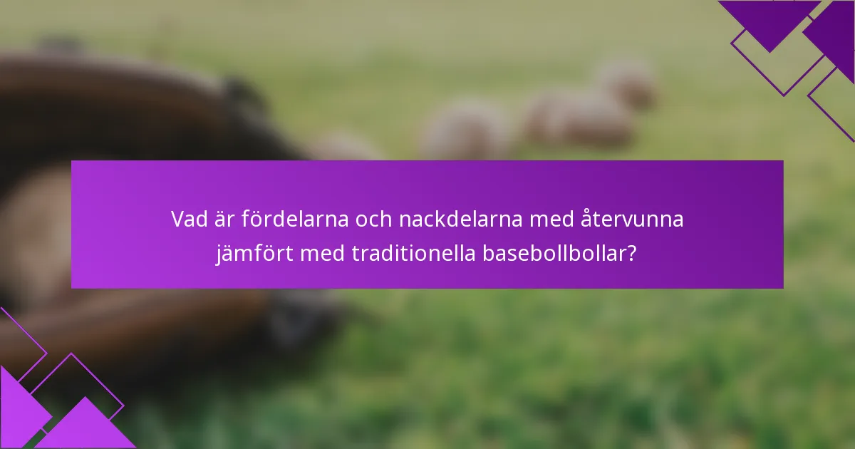 Vad är fördelarna och nackdelarna med återvunna jämfört med traditionella basebollbollar?