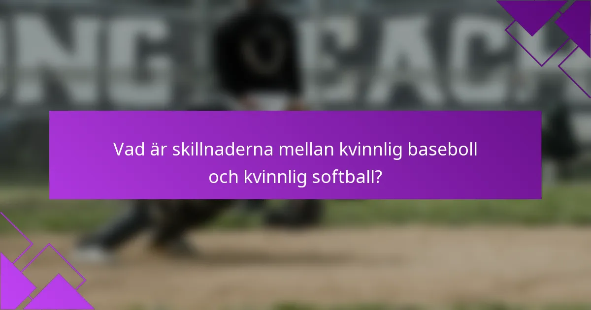 Vad är skillnaderna mellan kvinnlig baseboll och kvinnlig softball?