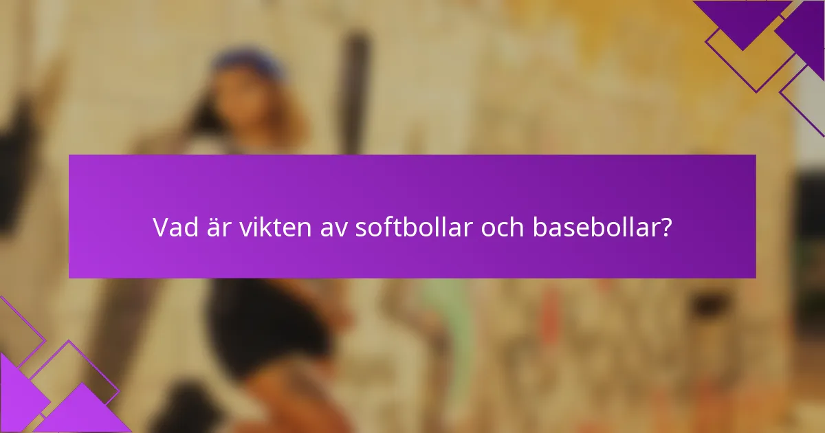 Vad är vikten av softbollar och basebollar?