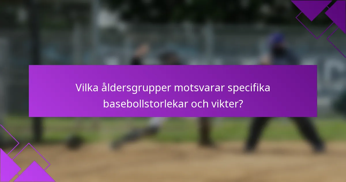 Vilka åldersgrupper motsvarar specifika basebollstorlekar och vikter?
