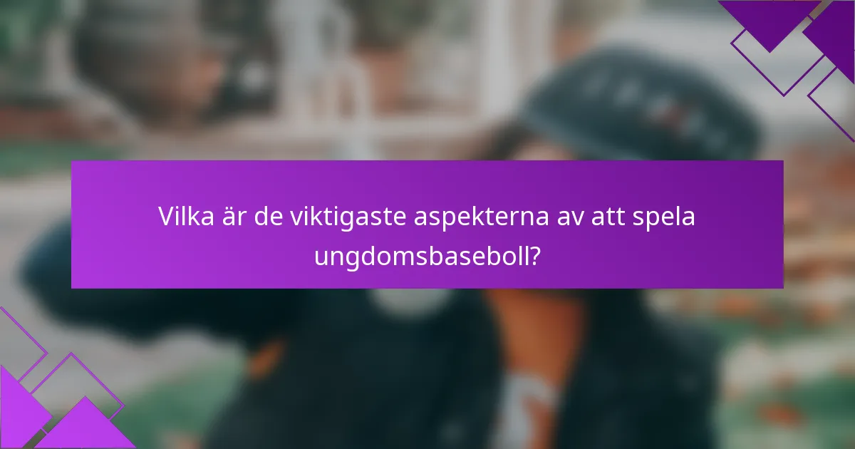 Vilka är de viktigaste aspekterna av att spela ungdomsbaseboll?