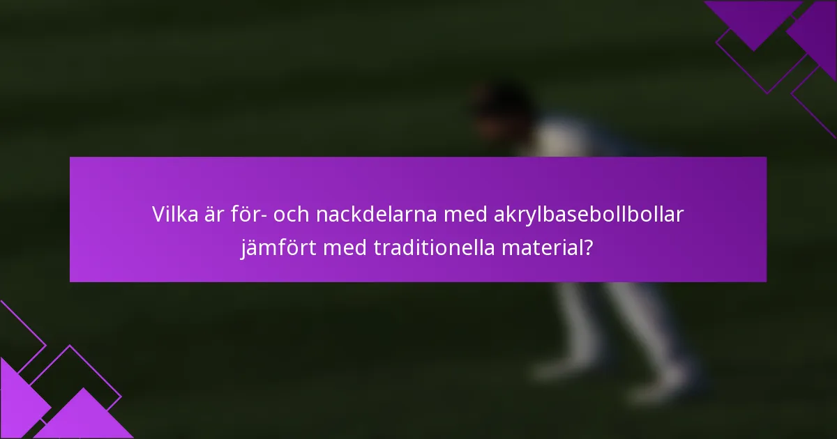 Vilka är för- och nackdelarna med akrylbasebollbollar jämfört med traditionella material?