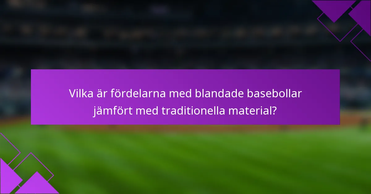 Vilka är fördelarna med blandade basebollar jämfört med traditionella material?