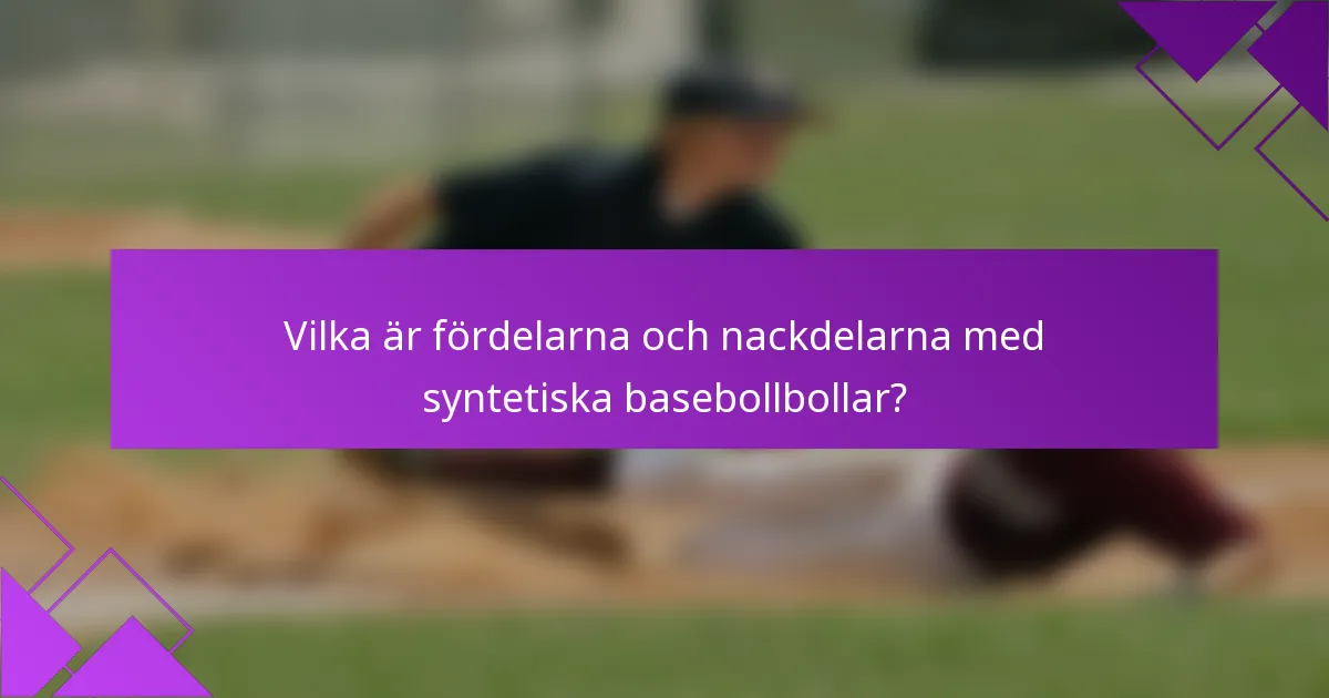 Vilka är fördelarna och nackdelarna med syntetiska basebollbollar?