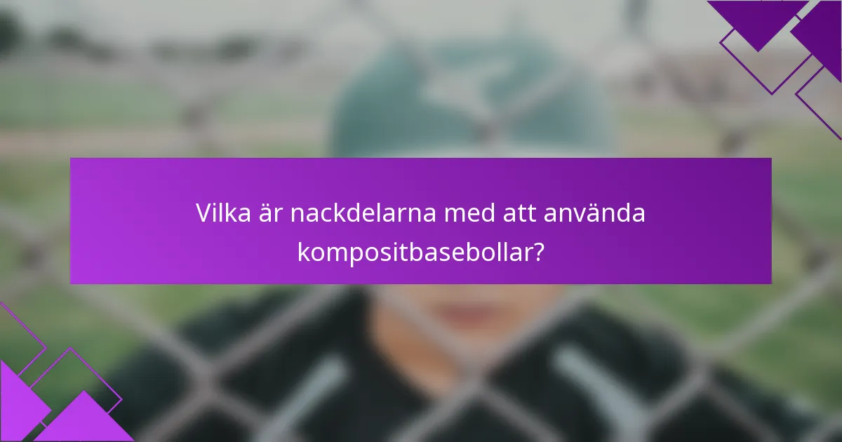 Vilka är nackdelarna med att använda kompositbasebollar?