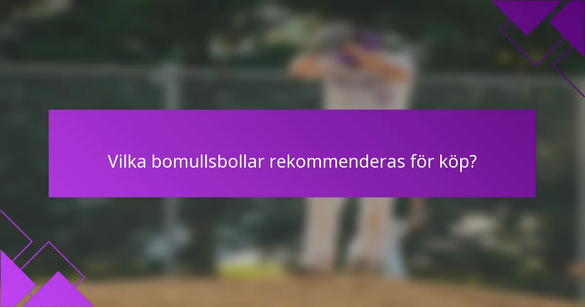 Vilka bomullsbollar rekommenderas för köp?