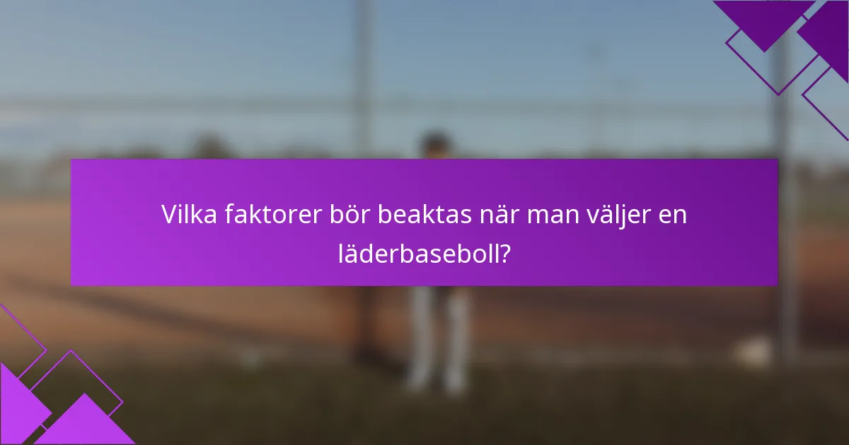 Vilka faktorer bör beaktas när man väljer en läderbaseboll?