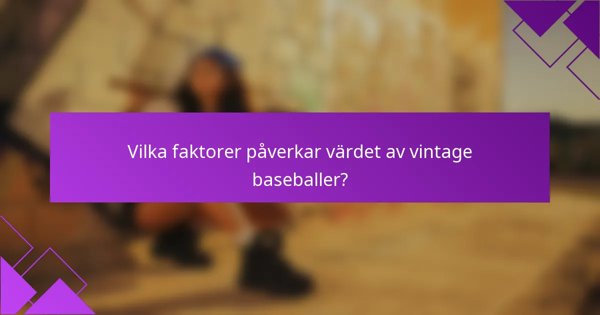 Vilka faktorer påverkar värdet av vintage baseballer?