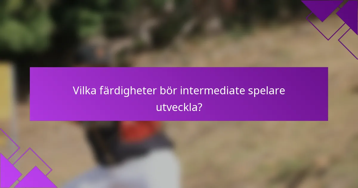 Vilka färdigheter bör intermediate spelare utveckla?