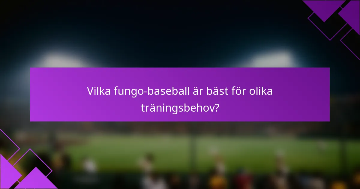 Vilka fungo-baseball är bäst för olika träningsbehov?
