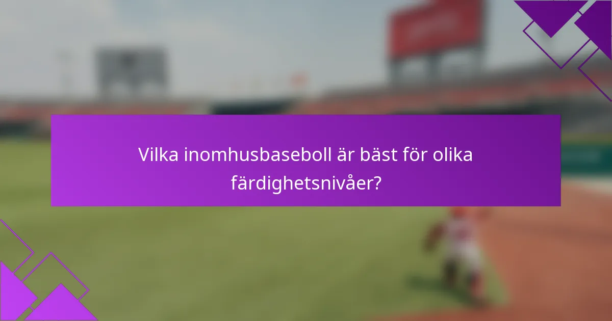 Vilka inomhusbaseboll är bäst för olika färdighetsnivåer?