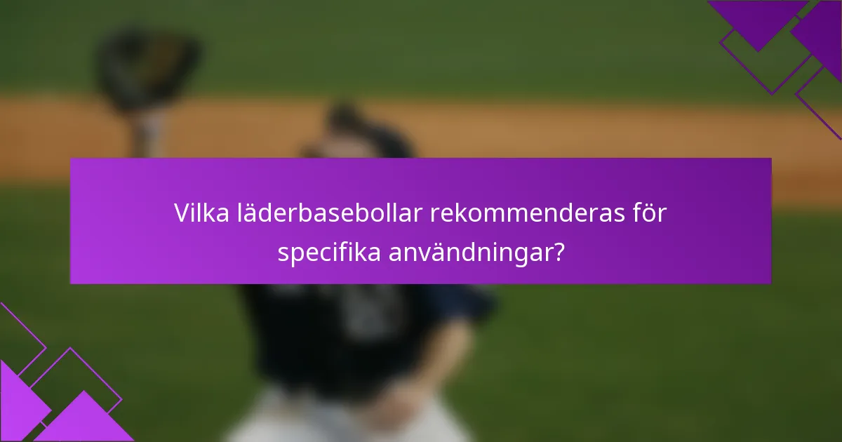 Vilka läderbasebollar rekommenderas för specifika användningar?