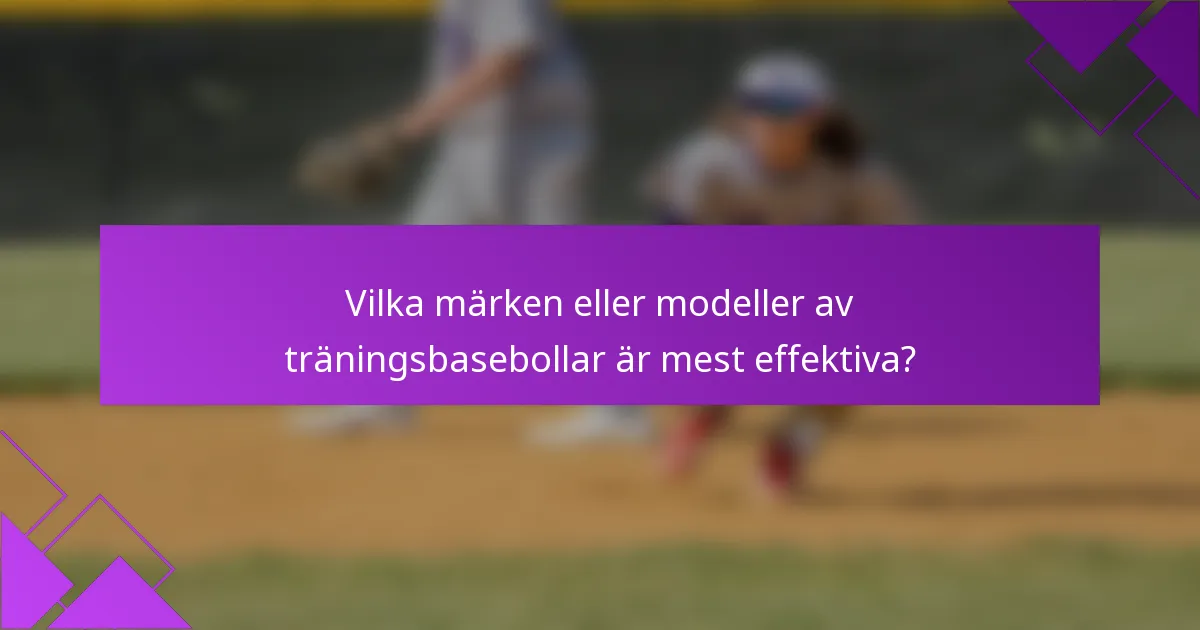 Vilka märken eller modeller av träningsbasebollar är mest effektiva?