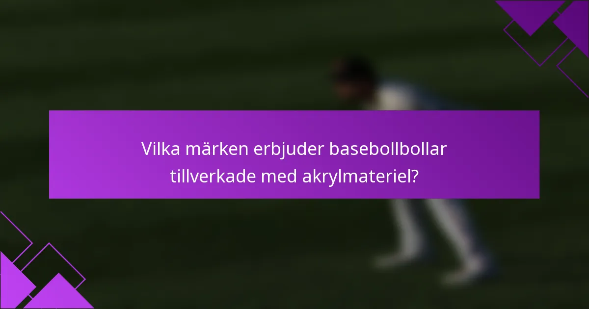Vilka märken erbjuder basebollbollar tillverkade med akrylmateriel?