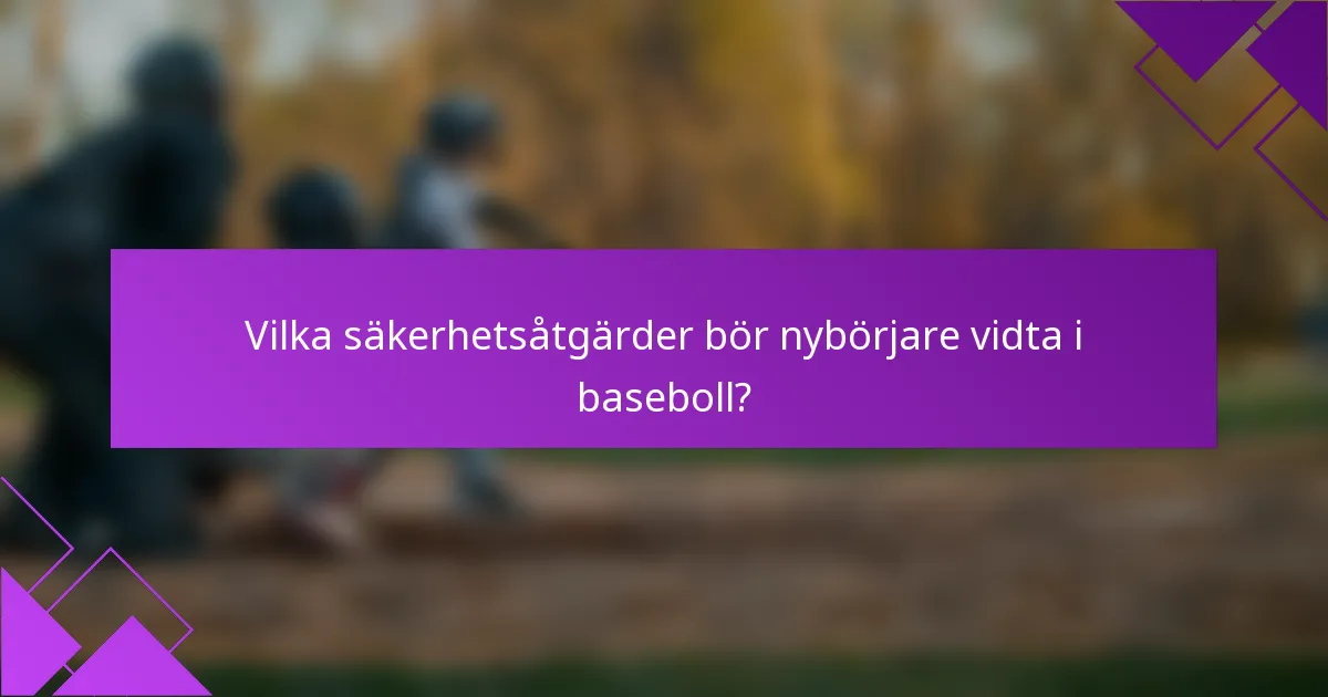 Vilka säkerhetsåtgärder bör nybörjare vidta i baseboll?
