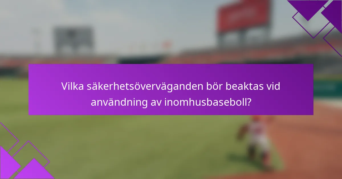 Vilka säkerhetsöverväganden bör beaktas vid användning av inomhusbaseboll?