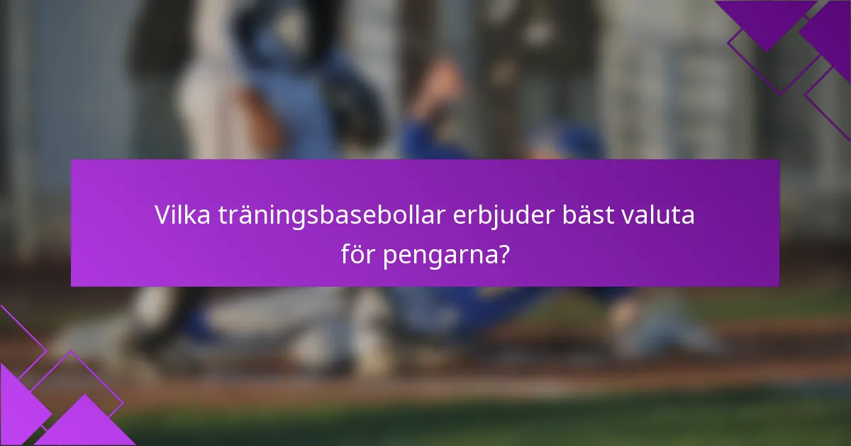 Vilka träningsbasebollar erbjuder bäst valuta för pengarna?