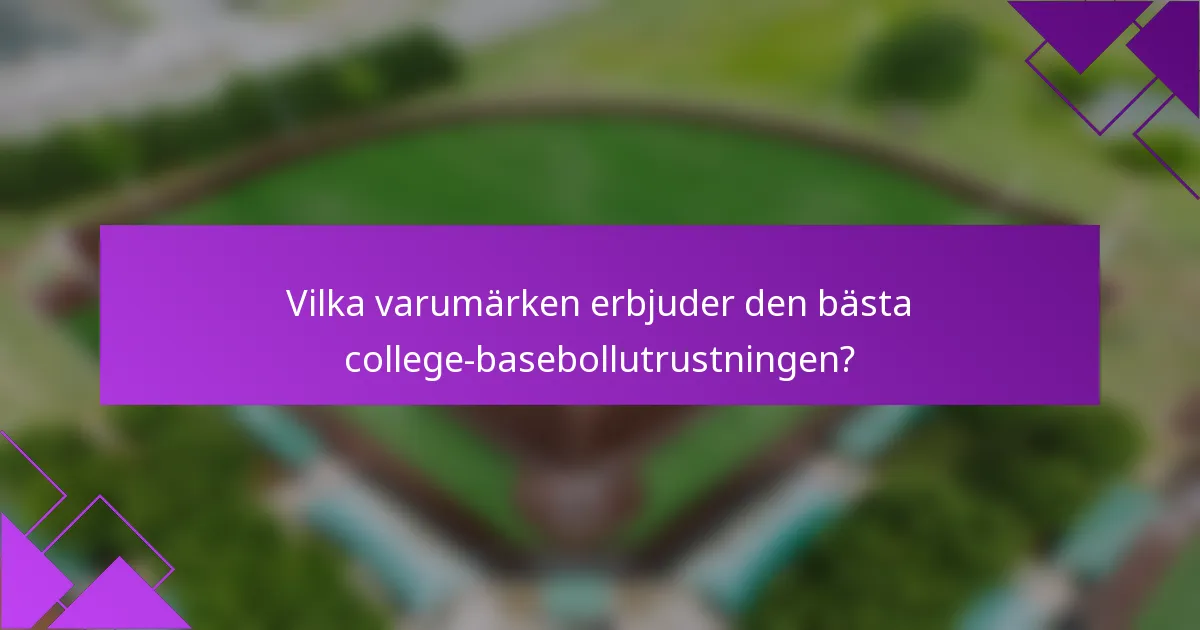Vilka varumärken erbjuder den bästa college-basebollutrustningen?