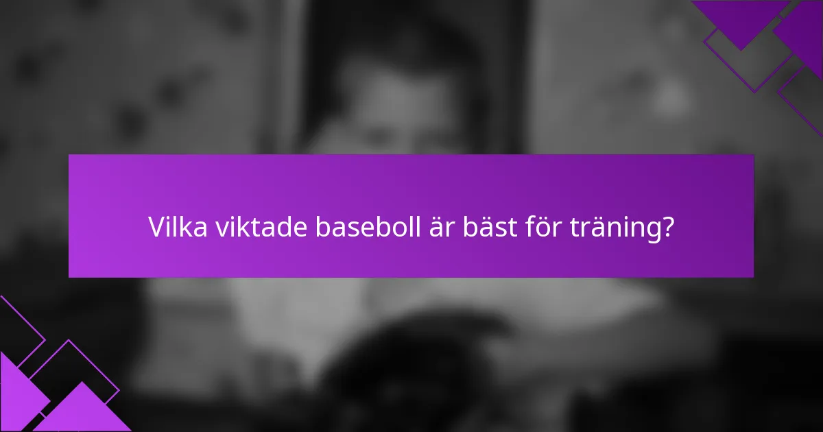 Vilka viktade baseboll är bäst för träning?