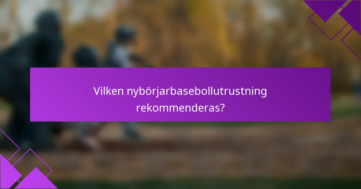 Vilken nybörjarbasebollutrustning rekommenderas?