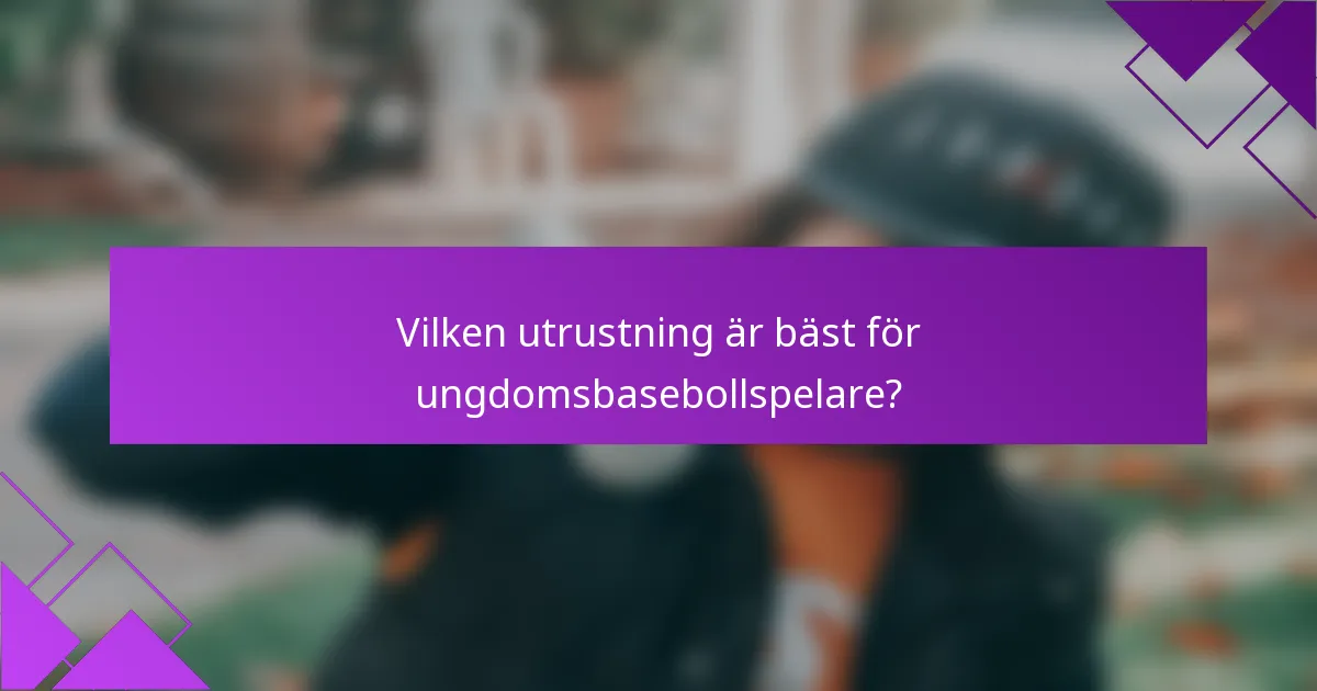 Vilken utrustning är bäst för ungdomsbasebollspelare?