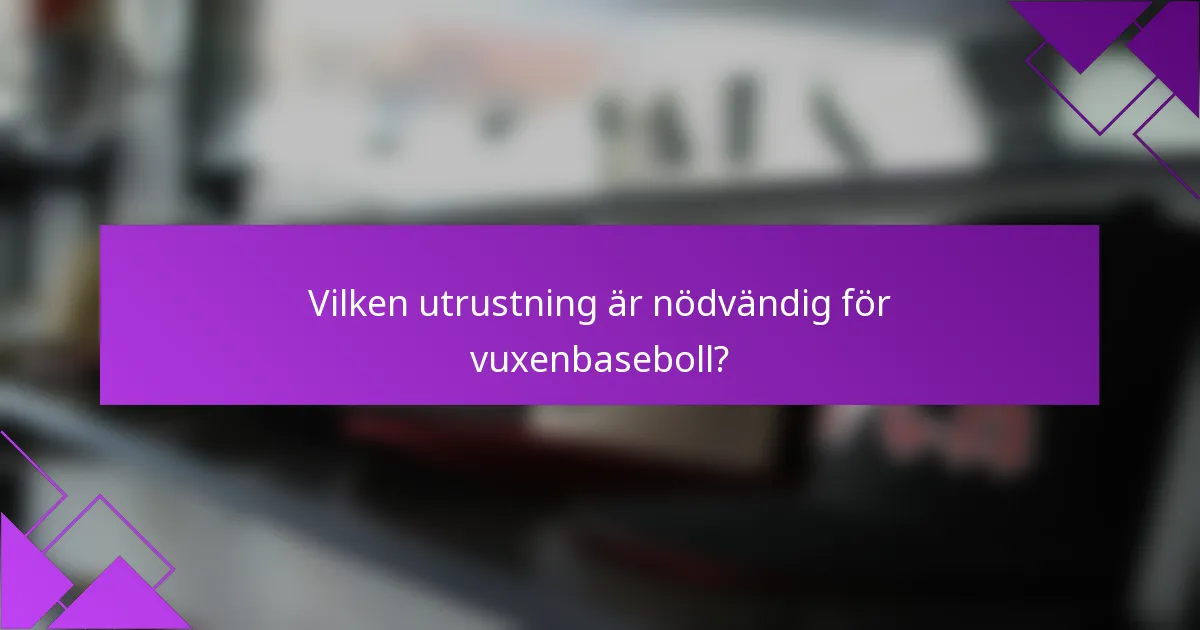 Vilken utrustning är nödvändig för vuxenbaseboll?